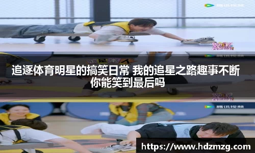 追逐体育明星的搞笑日常 我的追星之路趣事不断 你能笑到最后吗